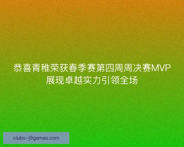 恭喜青稚荣获春季赛第四周周决赛MVP展现卓越实力引领全场